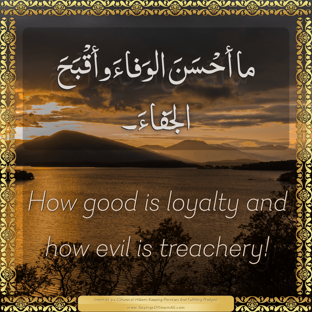 How good is loyalty and how evil is treachery!